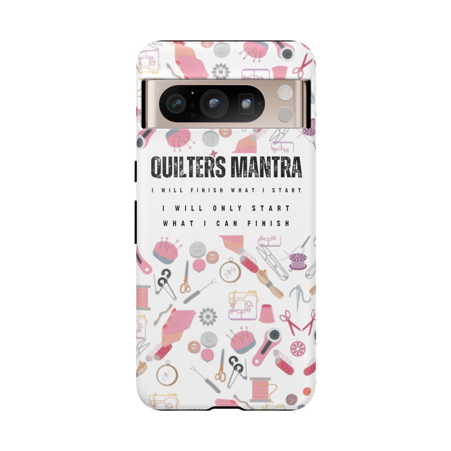 Quilter's Mantra Tough Cell Phone Case iPhone and Pixel