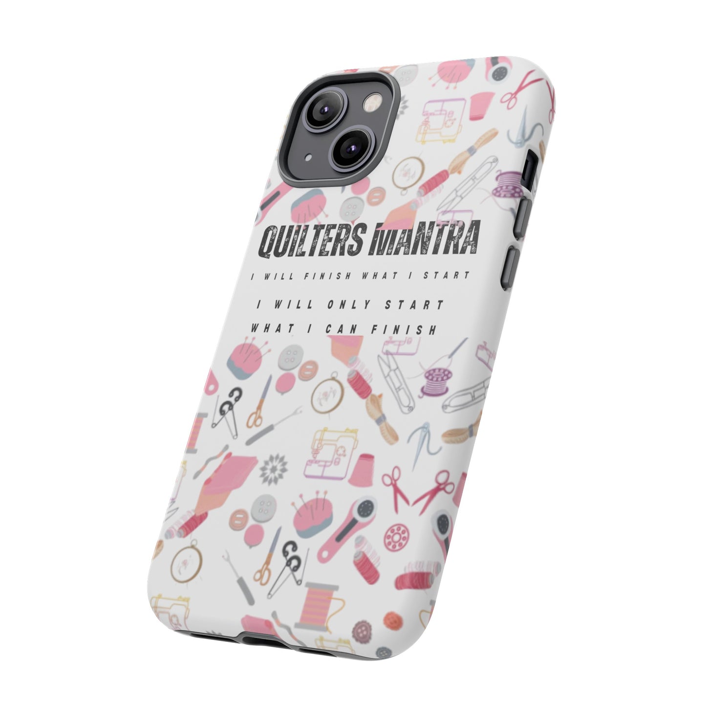 Quilter's Mantra Tough Cell Phone Case iPhone and Pixel