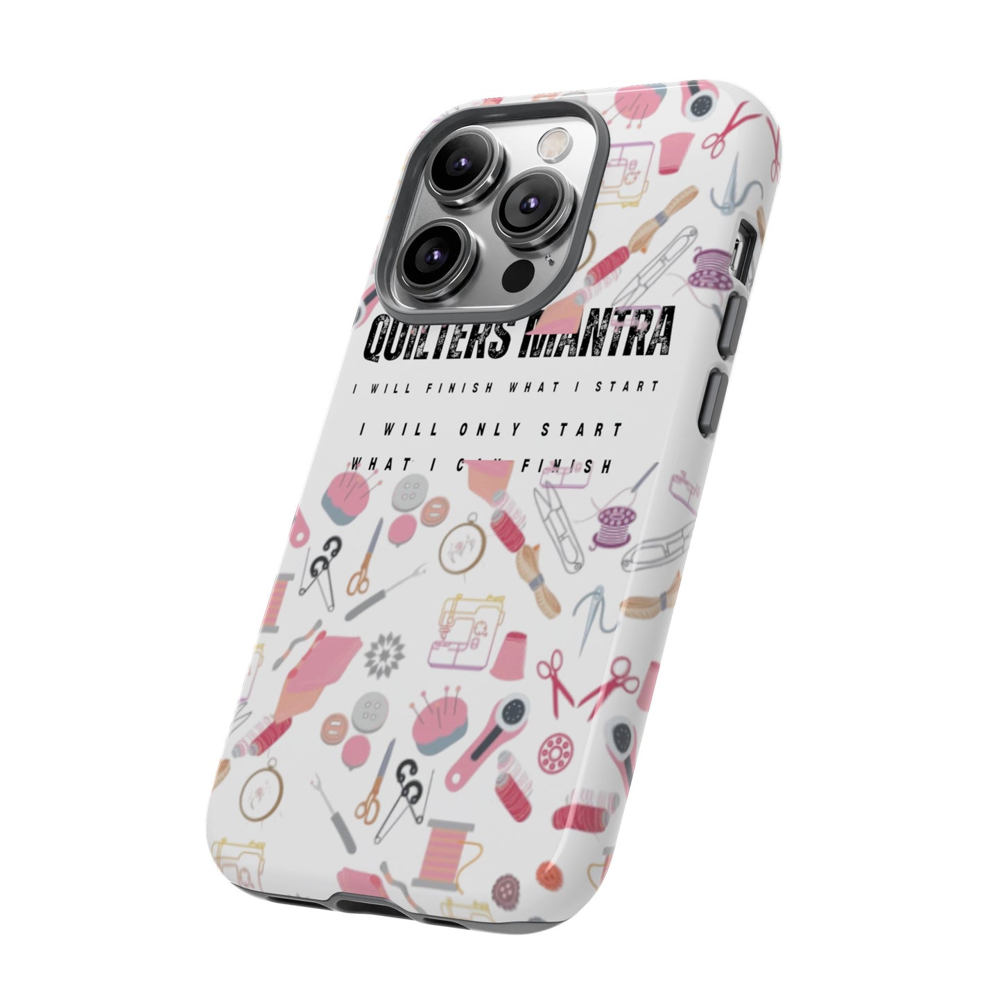 Quilter's Mantra Tough Cell Phone Case iPhone and Pixel