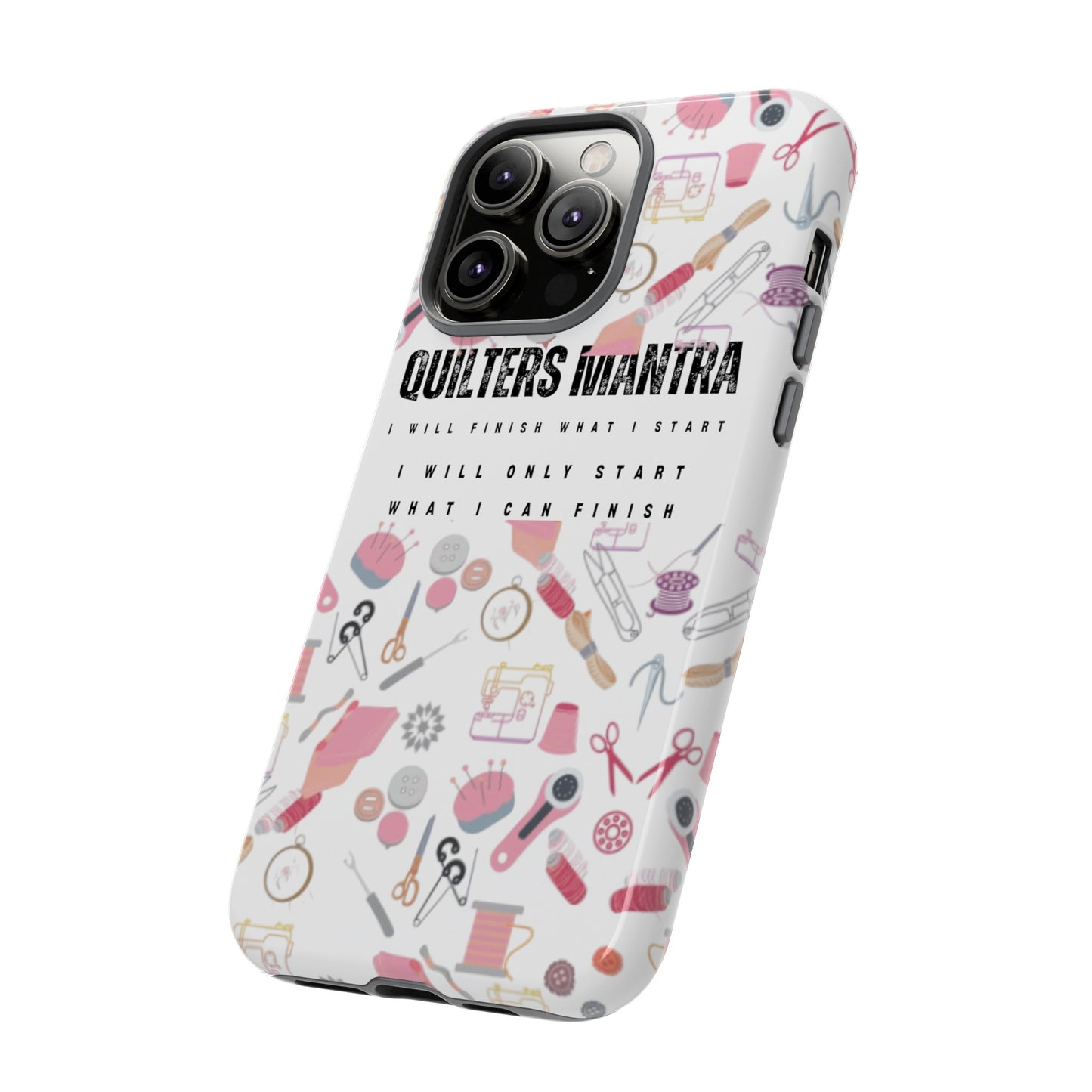 Quilter's Mantra Tough Cell Phone Case iPhone and Pixel