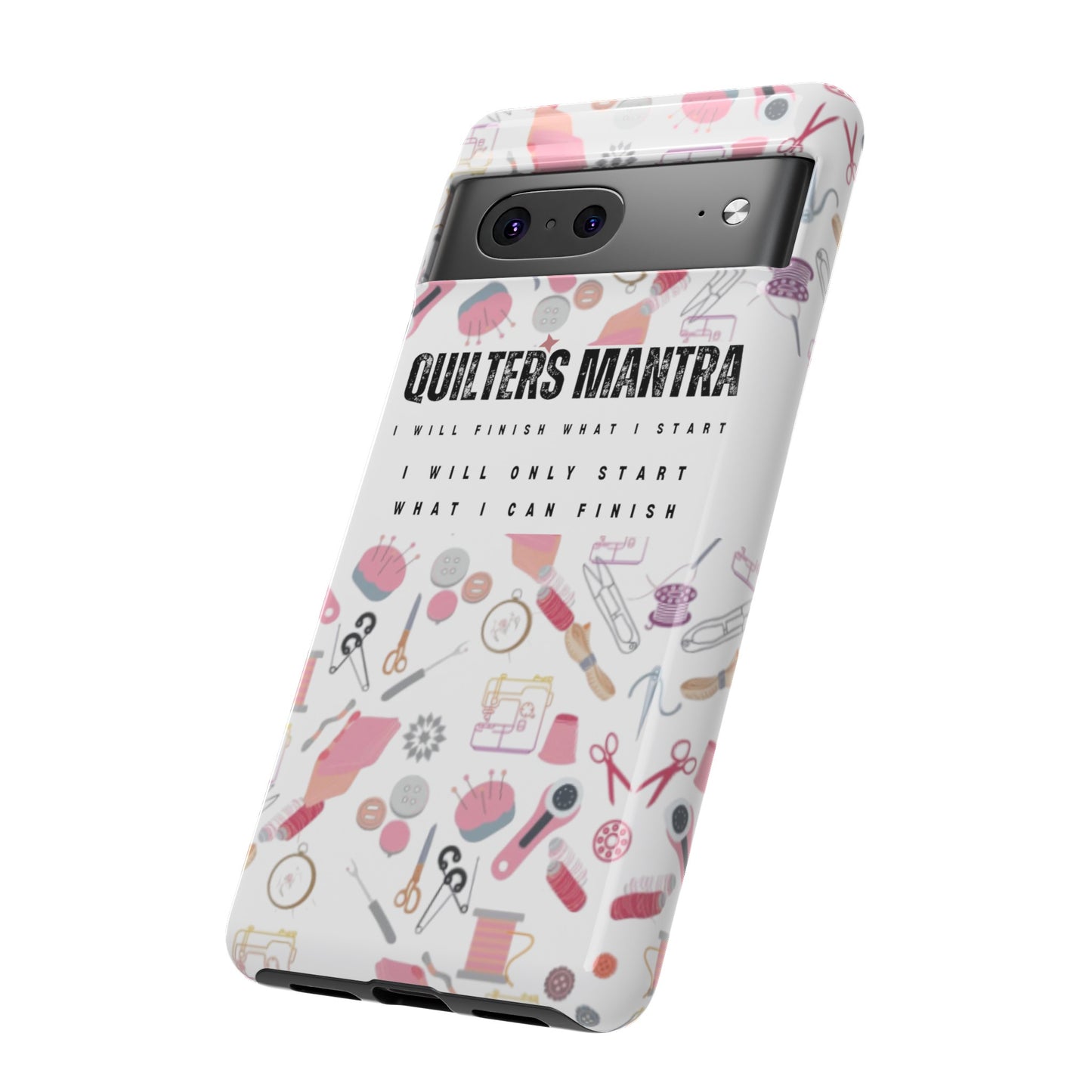 Quilter's Mantra Tough Cell Phone Case iPhone and Pixel