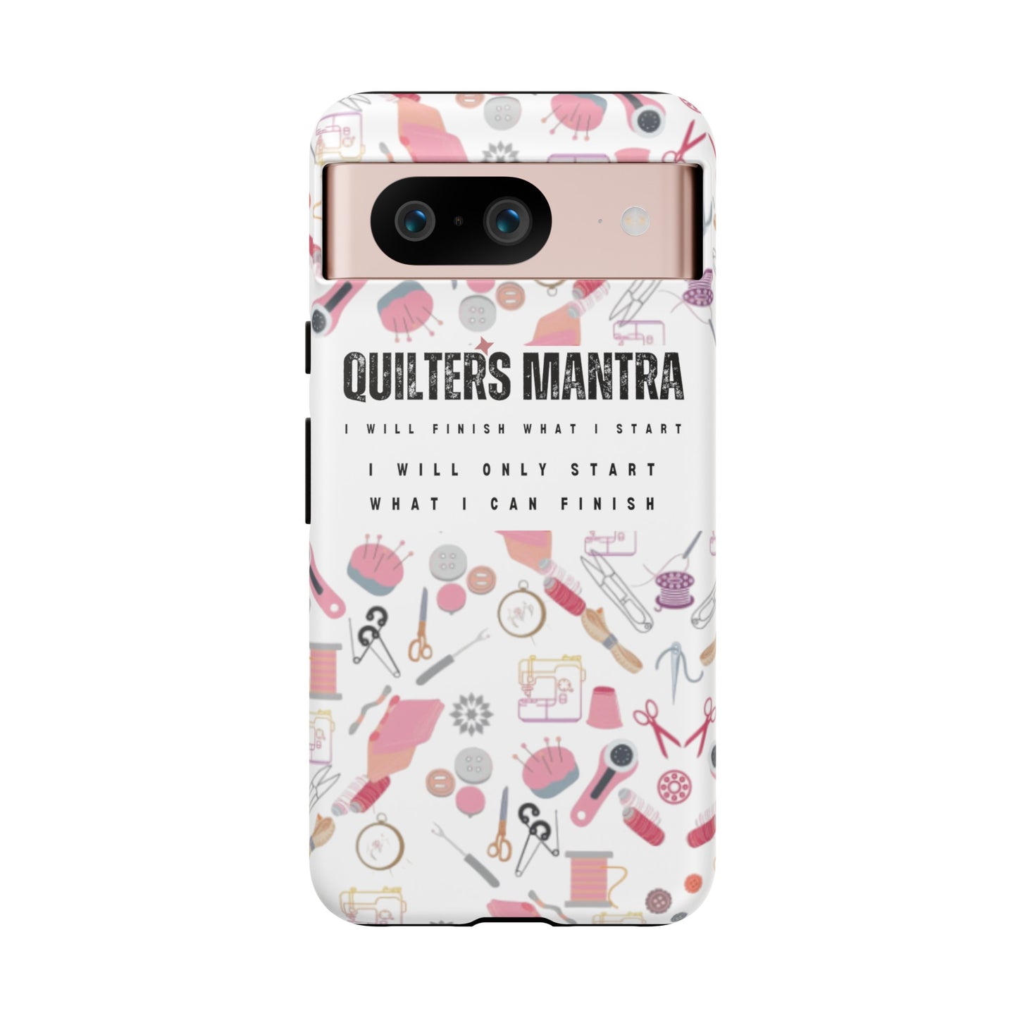 Quilter's Mantra Tough Cell Phone Case iPhone and Pixel