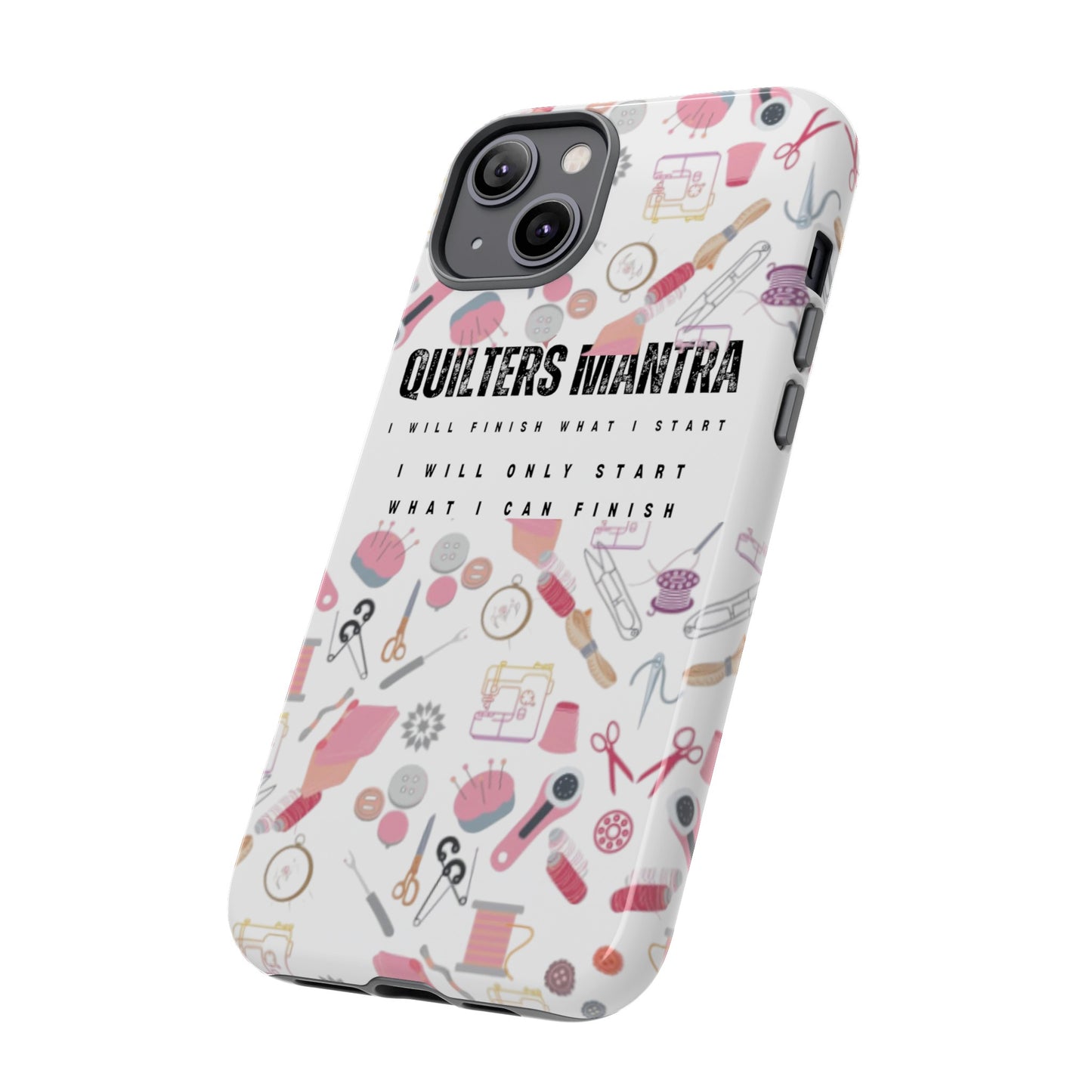 Quilter's Mantra Tough Cell Phone Case iPhone and Pixel