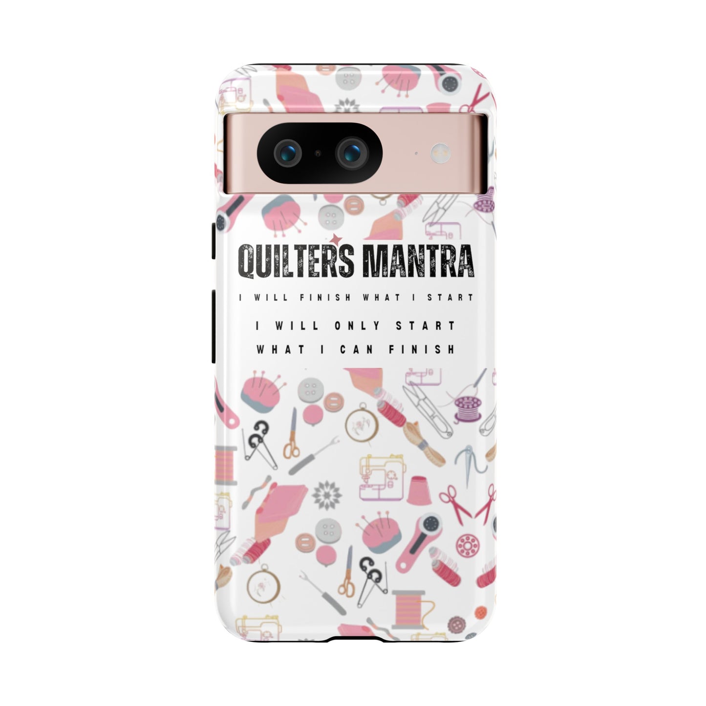 Quilter's Mantra Tough Cell Phone Case iPhone and Pixel