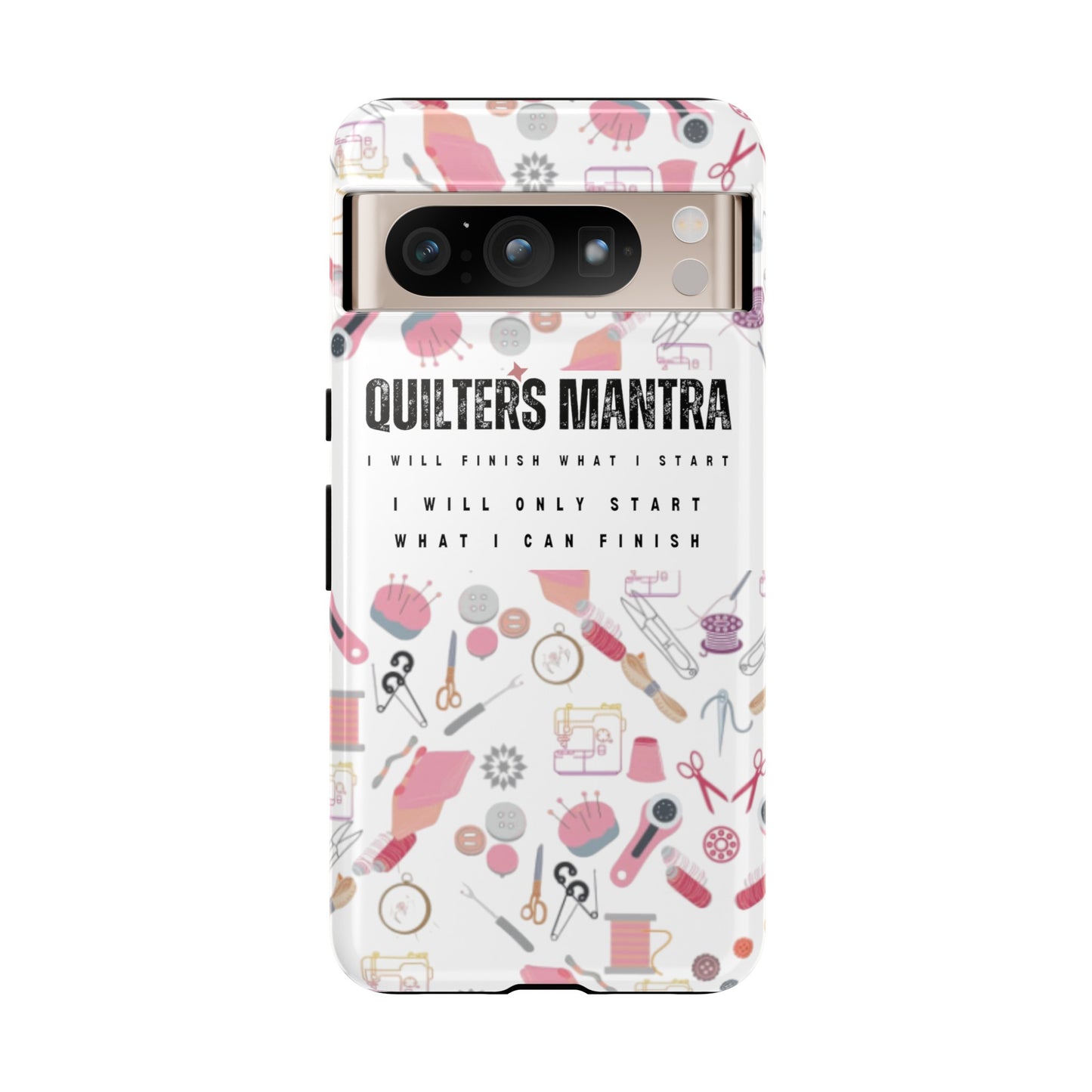 Quilter's Mantra Tough Cell Phone Case iPhone and Pixel