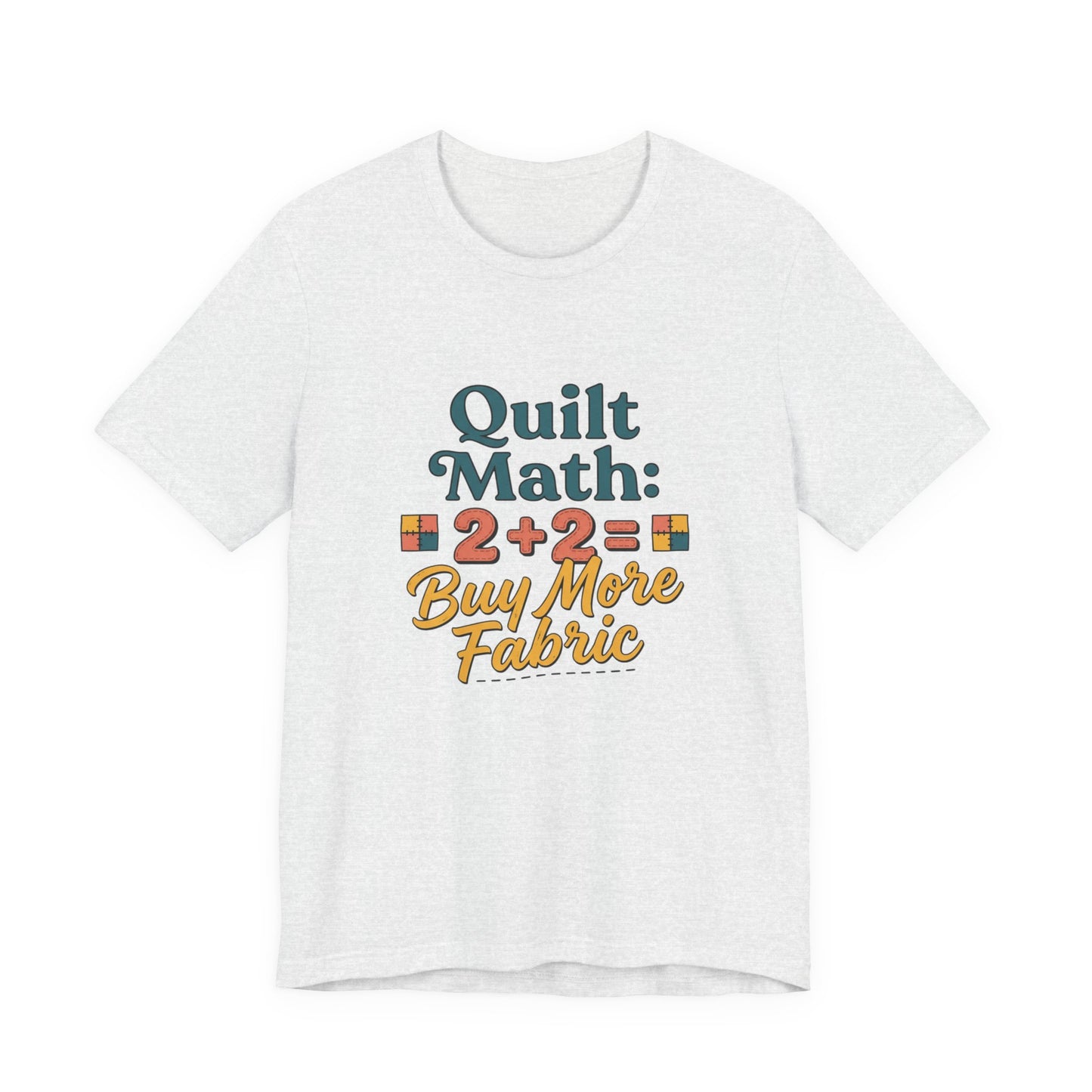 Quilt Math: 2+2= Buy More Fabric T-Shirt — Quilter Funny Sewing Tee