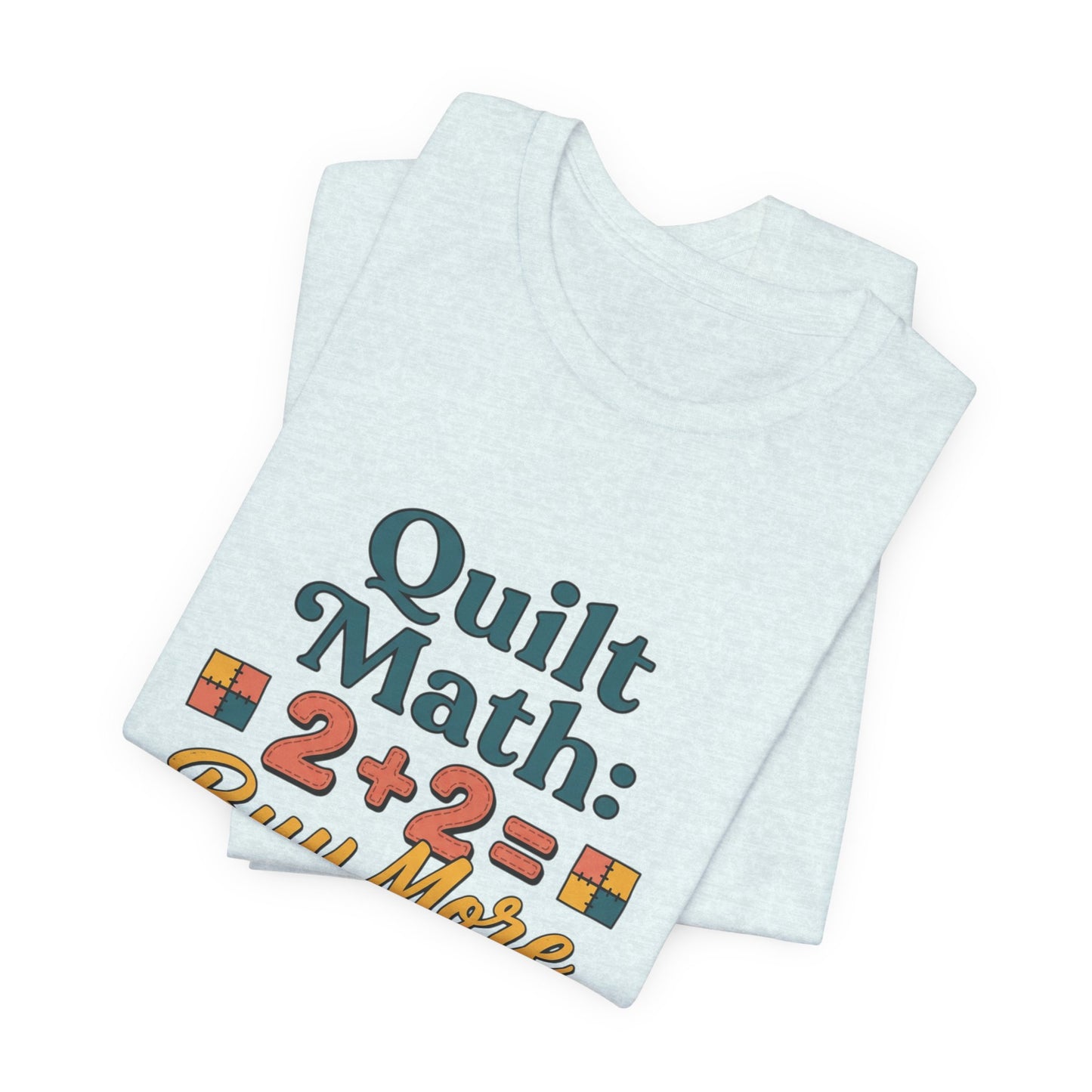 Quilt Math: 2+2= Buy More Fabric T-Shirt — Quilter Funny Sewing Tee
